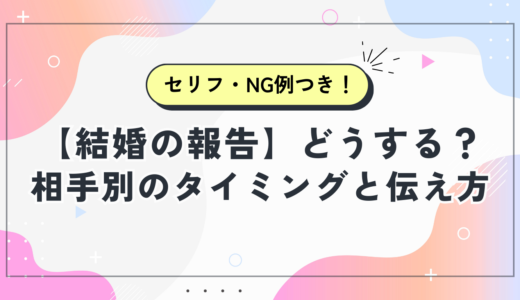 【結婚の報告】どうする？～相手別のタイミングと伝え方【例文・NG例つき】～